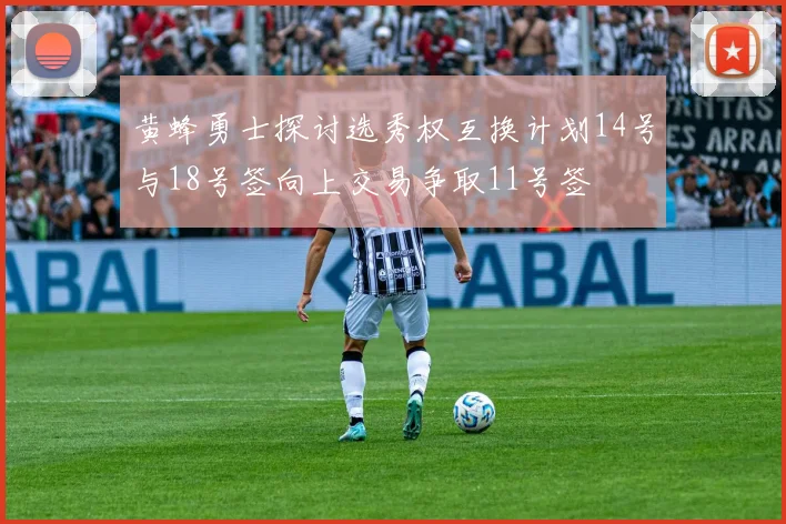黄蜂勇士探讨选秀权互换计划14号与18号签向上交易争取11号签