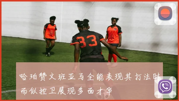 哈珀赞文班亚马全能表现其打法时而似控卫展现多面才华