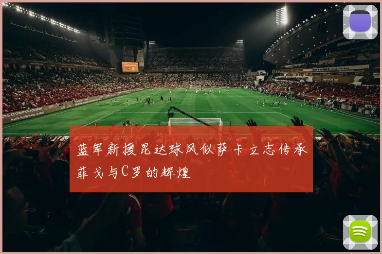 蓝军新援昆达球风似萨卡立志传承菲戈与C罗的辉煌